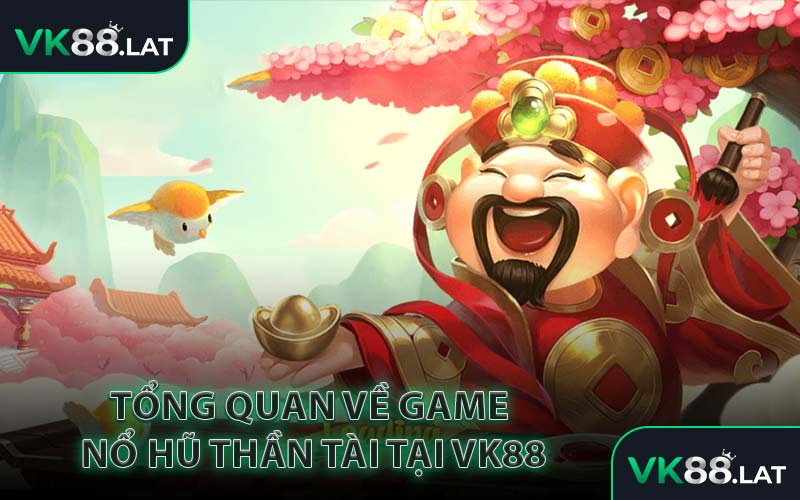 Tổng Quan Về Game Nổ Hũ Thần Tài Tại VK88